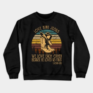 love king jesus We love each other because he loved Cowboy Boots Crewneck Sweatshirt